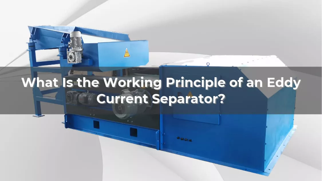 What Is the Working Principle of an Eddy Current Separator?